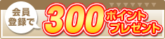 300ポイントプレゼント!